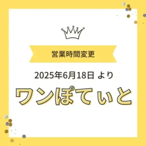 「営業時間変更 2025年6月18日より ワンぽてぃと」と書かれた黄色の背景に王冠と紙吹雪がデザインされた画像