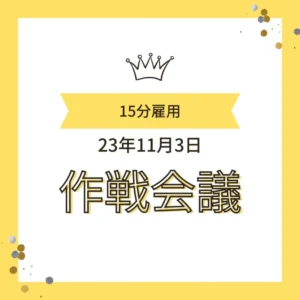 王冠のイラストと黄色いリボンがあしらわれた、「15分雇用」「23年11月3日」「作戦会議」というテキストを含む告知画像。